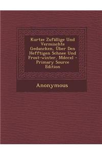 Kurtze Zufallige Und Vermischte Gedancken, Uber Den Hefftigen Schnee Und Frost-Winter, MDCCXL - Primary Source Edition