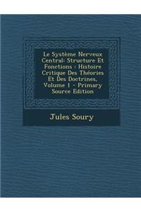 Le Systeme Nerveux Central: Structure Et Fonctions: Histoire Critique Des Theories Et Des Doctrines, Volume 1 - Primary Source Edition