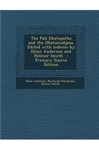 The Pali Dhatupatha and the Dhatumanjusa. Edited with Indexes by Dines Andersen and Helmer Smith - Primary Source Edition