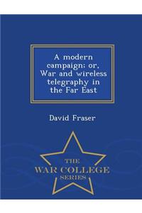 A Modern Campaign; Or, War and Wireless Telegraphy in the Far East - War College Series