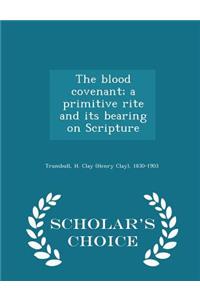 The Blood Covenant; A Primitive Rite and Its Bearing on Scripture - Scholar's Choice Edition