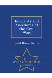 Incidents and Anecdotes of the Civil War. - War College Series