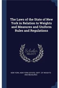 The Laws of the State of New York in Relation to Weights and Measures and Uniform Rules and Regulations