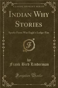 Indian Why Stories: Sparks from War Eagle's Lodge-Fire (Classic Reprint)