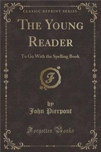 The Young Reader: To Go with the Spelling Book (Classic Reprint)