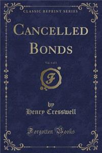 Cancelled Bonds, Vol. 1 of 3 (Classic Reprint)