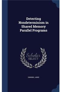 Detecting Nondeterminism in Shared Memory Parallel Programs