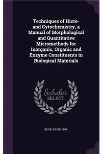 Techniques of Histo- And Cytochemistry, a Manual of Morphological and Quantitative Micromethods for Inorganic, Organic and Enzyme Constituents in Biological Materials