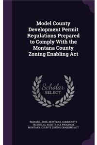 Model County Development Permit Regulations Prepared to Comply with the Montana County Zoning Enabling ACT