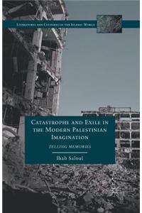 Catastrophe and Exile in the Modern Palestinian Imagination