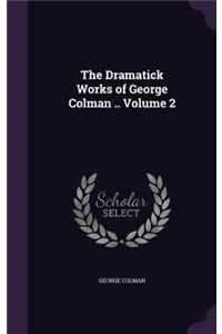 Dramatick Works of George Colman .. Volume 2
