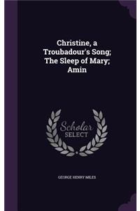 Christine, a Troubadour's Song; The Sleep of Mary; Amin