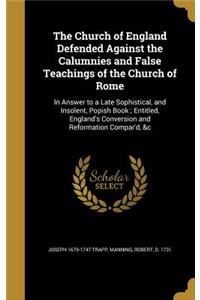 Church of England Defended Against the Calumnies and False Teachings of the Church of Rome