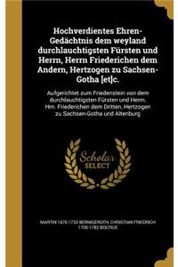 Hochverdientes Ehren-Gedächtnis dem weyland durchlauchtigsten Fürsten und Herrn, Herrn Friederichen dem Andern, Hertzogen zu Sachsen-Gotha [et]c.