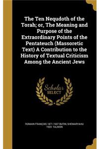 Ten Nequdoth of the Torah; or, The Meaning and Purpose of the Extraordinary Points of the Pentateuch (Massoretic Text) A Contribution to the History of Textual Criticism Among the Ancient Jews