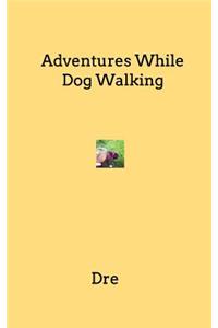 Adventures While Dog Walking