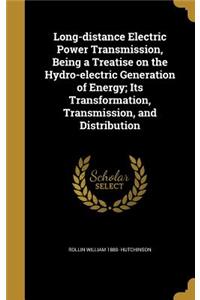 Long-distance Electric Power Transmission, Being a Treatise on the Hydro-electric Generation of Energy; Its Transformation, Transmission, and Distribution