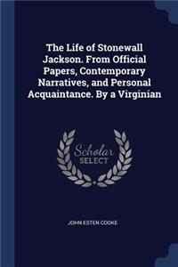 The Life of Stonewall Jackson. from Official Papers, Contemporary Narratives, and Personal Acquaintance. by a Virginian