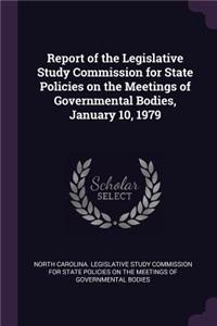 Report of the Legislative Study Commission for State Policies on the Meetings of Governmental Bodies, January 10, 1979