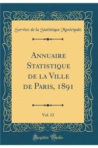 Annuaire Statistique de la Ville de Paris, 1891, Vol. 12 (Classic Reprint)