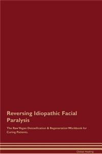 Reversing Idiopathic Facial Paralysis the Raw Vegan Detoxification & Regeneration Workbook for Curing Patients
