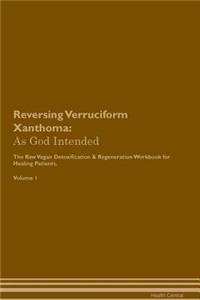 Reversing Verruciform Xanthoma: As God Intended the Raw Vegan Plant-Based Detoxification & Regeneration Workbook for Healing Patients. Volume 1