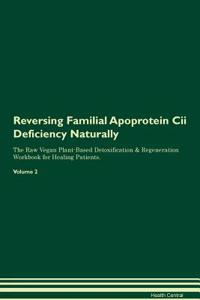 Reversing Familial Apoprotein Cii Deficiency Naturally The Raw Vegan Plant-Based Detoxification & Regeneration Workbook for Healing Patients. Volume 2