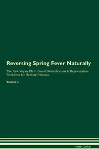 Reversing Spring Fever: Naturally the Raw Vegan Plant-Based Detoxification & Regeneration Workbook for Healing Patients. Volume 2