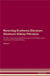 Reversing Erythema Elevatum Diutinum: Kidney Filtration The Raw Vegan Plant-Based Detoxification & Regeneration Workbook for Healing Patients. Volume 5