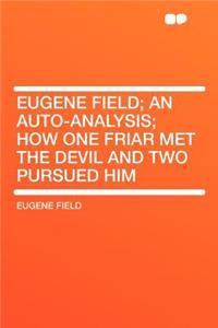 Eugene Field; An Auto-Analysis; How One Friar Met the Devil and Two Pursued Him