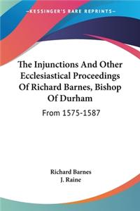 Injunctions And Other Ecclesiastical Proceedings Of Richard Barnes, Bishop Of Durham