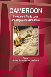 Cameroon Investment, Trade Laws and Regulations Handbook Volume 1 Strategic Information and Regulations