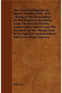 The Great Earthquake in Japan, October 28th, 1891 - Being a Full Description of the Disasters Resulting from the Recent Terrille Catastrophe, Taken Fr