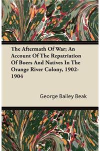 The Aftermath Of War; An Account Of The Repatriation Of Boers And Natives In The Orange River Colony, 1902-1904