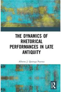 The Dynamics of Rhetorical Performances in Late Antiquity