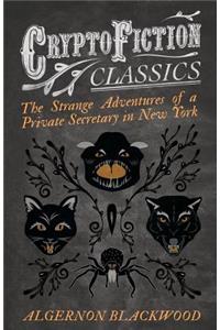 Strange Adventures of a Private Secretary in New York (Cryptofiction Classics - Weird Tales of Strange Creatures)