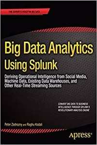 Big Data Analytics Using Splunk Deriving Operational Intelligence From Social Media, Machine Data, Existing Data Warehouses, And Other Real-Time Streaming Sources