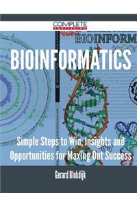 Bioinformatics - Simple Steps to Win, Insights and Opportunities for Maxing Out Success