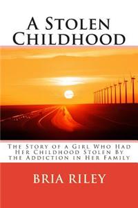 A Stolen Childhood: The Story of a Girl Who Had Her Childhood Stolen by the Addiction in Her Family