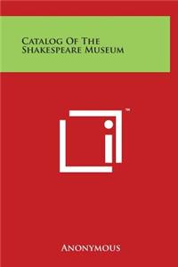 Catalog Of The Shakespeare Museum