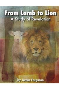 From Lamb to Lion, A Study of Revelation