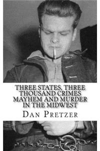 Three States, Three Thousand Crimes Mayhem and Murder in the Midwest