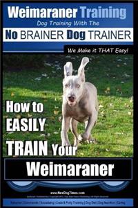 Weimaraner Training - Dog Training with the No BRAINER Dog TRAINER 