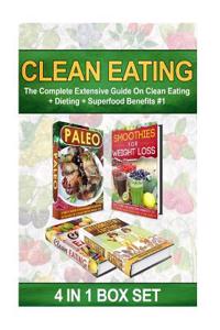 Clean Eating: The Complete Extensive Guide on Clean Eating + Dieting + Superfood Benefits #1