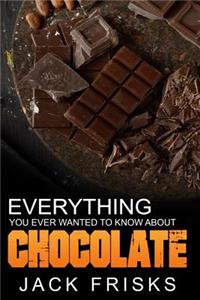 Chocolate: Everything You Ever Wanted to Know about Chocolate