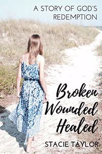 Broken. Wounded. Healed.