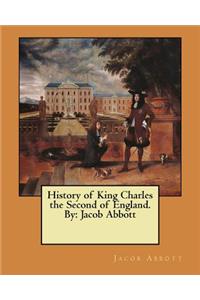 History of King Charles the Second of England. By