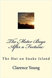 The Motor Boys After a Fortune: The Hut on Snake Island: Volume 13