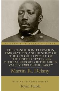 Condition, Elevation, Emigration, and Destiny of the Colored People of the United States and Official Report of the Niger Valley Exploring Party