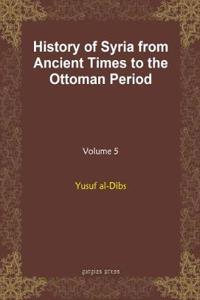 History of Syria from Ancient Times to the Ottoman Period (vol 5)